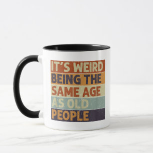 Es ist seltsam, genauso alt zu sein wie alte Leute Tasse