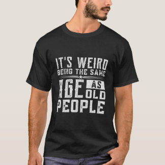 Es ist seltsam, genauso alt zu sein wie alte Mensc T-Shirt