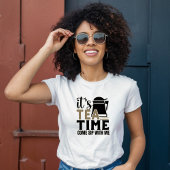 Es ist Tea Time, komm mit mir. T-Shirt