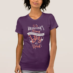 Es ist Valentinstag kaufen Sie mir ein Getränk-Fun T-Shirt