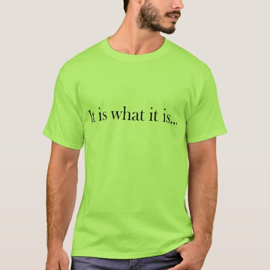 Es ist, was es… ist T-Shirt (Vorderseite)