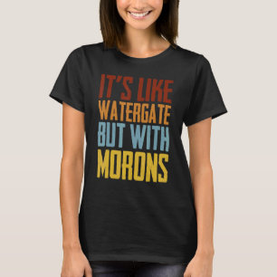 Es ist wie Watergate, aber mit Moronen T-Shirt