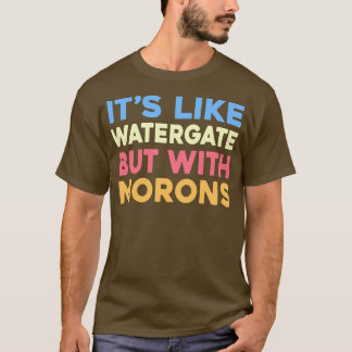 Es ist wie Watergate, aber mit Morons T-Shirt