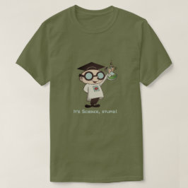 Es ist Wissenschaft, Dummkopf! T-Shirt