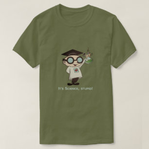 Es ist Wissenschaft, Dummkopf! T-Shirt