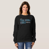 Es ist zu Dang Cold Me 24:7 Freezing Season Sweatshirt (Vorne ganz)