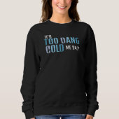 Es ist zu Dang Cold Me 24:7 Freezing Season Sweatshirt (Vorderseite)