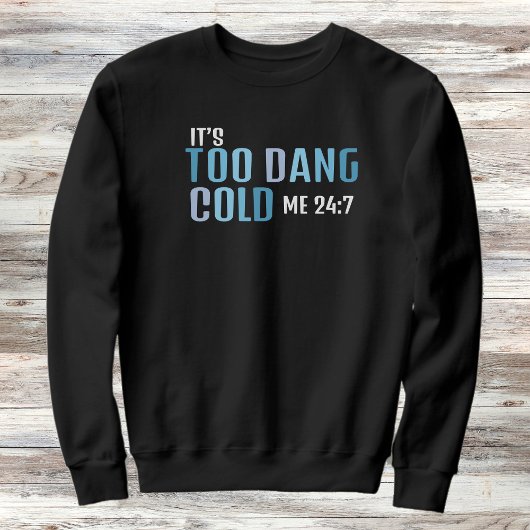 Es ist zu Dang Cold Me 24:7 Freezing Season Sweatshirt