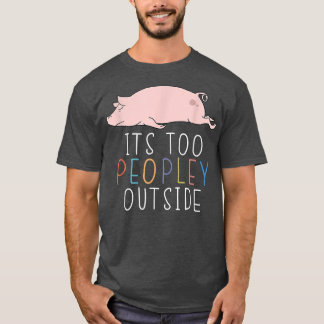 Es ist zu Leute außerhalb von Introvert Pig Lazy T T-Shirt