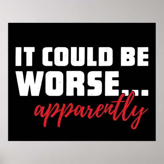 Es könnte schlimmer sein ... Anscheinend | Sarcast Poster (Vorne)
