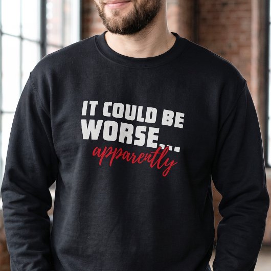 Es könnte schlimmer sein ... Anscheinend | Sarcast Sweatshirt