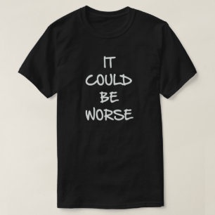 ES KÖNNTE SCHLIMMER SEIN. PERSPEKTIVES SHIRT