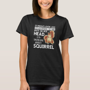 Es könnte so aussehen, als höre ich Eichhörnchen T-Shirt