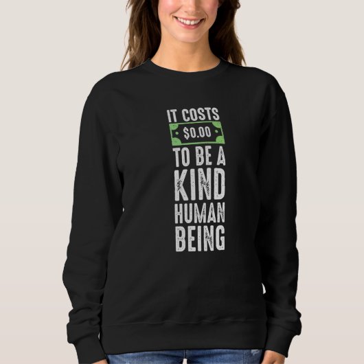 Es kostet null Dollar, ein freundlicher Mensch zu  Sweatshirt (Vorderseite)