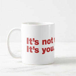 Es liegt nicht an mir. Es liegt an dir Kaffeetasse
