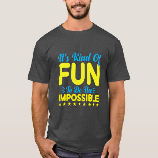 Es macht irgendwie Spaß, das Unmögliche zu tun Ins T-Shirt