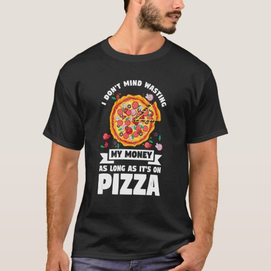 Es macht mir nichts aus, mein Geld für Pizzapizzen T-Shirt (Vorderseite)