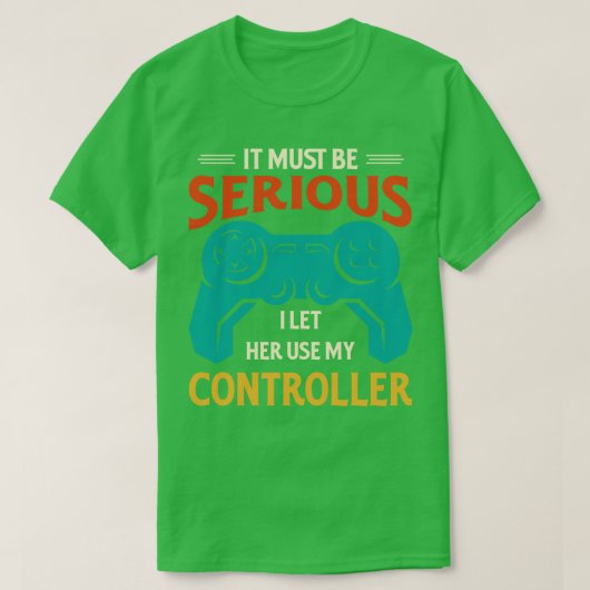 Es muss ernst sein, dass ich ihr meinen Controller T-Shirt (Design vorne)