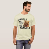 Es sei denn Sie die Mongolen sind T-Shirt (Vorne ganz)