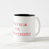 Es sei denn Sie ein Psychiater sind Zweifarbige Tasse (VorderseiteRechts)
