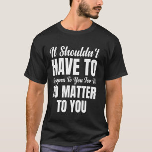 Es sollte dir nicht passieren müssen, damit es für T-Shirt