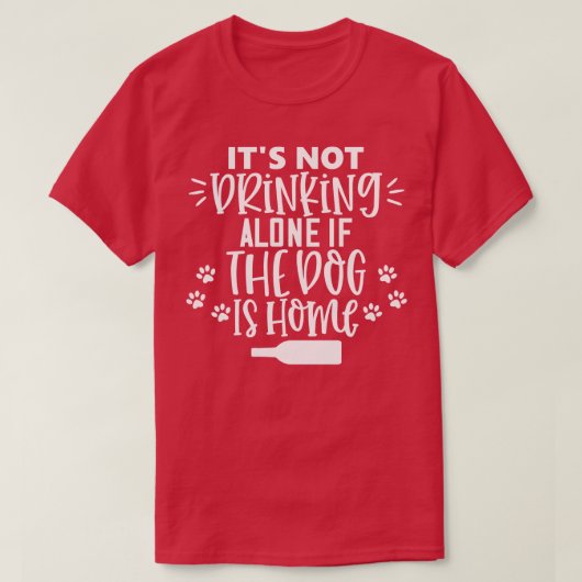 Es trinkt nicht allein, wenn der Hund ist Zuhause T-Shirt (Design vorne)
