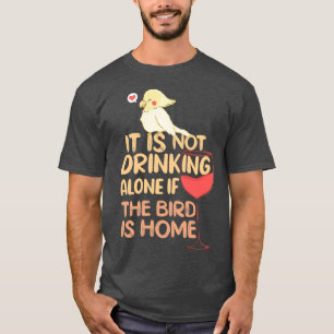 Es trinkt nicht allein, wenn der Vogel Zuhause Cic T-Shirt