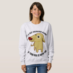 ES TRINKT NICHT ALLEIN, WENN UNSER HUND BEI IHNEN  SWEATSHIRT