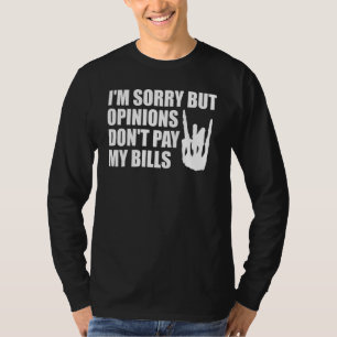 Es tut mir leid, aber die Meinungen bezahlen nicht T-Shirt