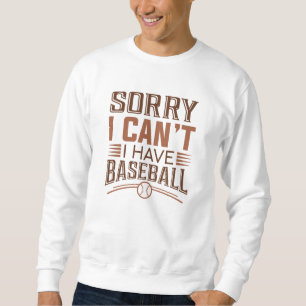 Es tut mir leid, dass ich Baseball nicht habe Sweatshirt
