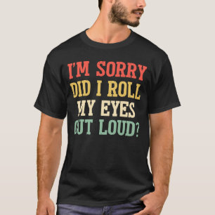 Es tut mir leid, dass ich meine Augen aus laut Sar T-Shirt