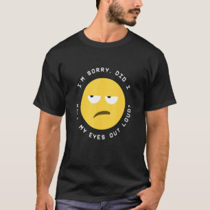 Es tut mir leid, dass ich meine Augen aus lautem K T-Shirt