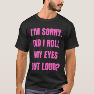 Es tut mir leid, dass ich meine Augen aus lauten s T-Shirt