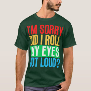 Es tut mir leid, dass ich meine Augen aus Loud 3 h T-Shirt