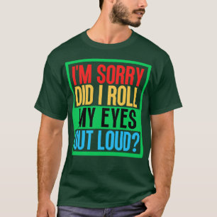 Es tut mir leid, dass ich meine Augen aus Loud 4 h T-Shirt