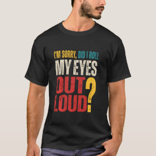 Es tut mir leid, dass ich meine Augen aus Loud Ret T-Shirt