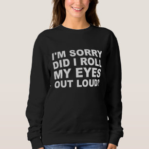 Es tut mir leid, dass ich meine Augen laut ausgewo Sweatshirt