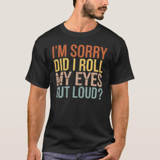 Es tut mir leid, dass ich meine Augen laut ausgewo T-Shirt