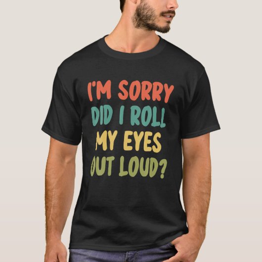 Es tut mir leid, dass ich meine Augen laut herausg T-Shirt (Vorderseite)
