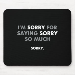Es tut mir leid, dass ich mich so oft entschuldigt mousepad