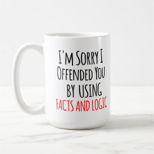 Es tut mir leid, dass ich Sie mit Fakten und Logik Kaffeetasse