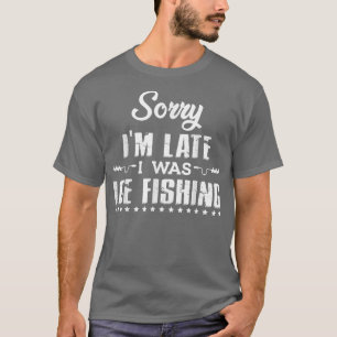 Es tut mir leid, dass ich spät war Eisfischen Wint T-Shirt