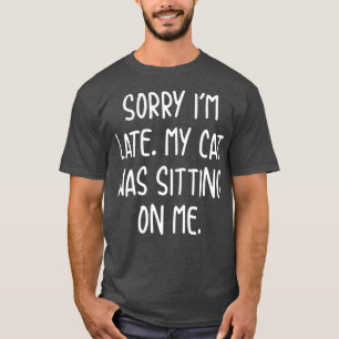 Es tut mir leid, dass meine Katze zu spät auf mir  T-Shirt