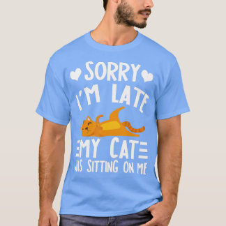 Es tut mir leid, dass meine Katze zu spät auf mir  T-Shirt