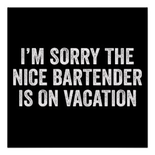 Es tut mir leid, der nette Barkeeper ist im Urlaub Poster
