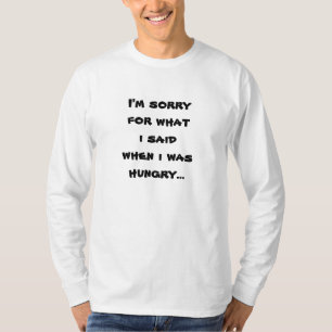 Es tut mir leid für das, was ich sagte, als ich h T-Shirt