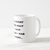 Es tut mir leid für das, was ich sagte, als ich hu kaffeetasse (VorderseiteRechts)