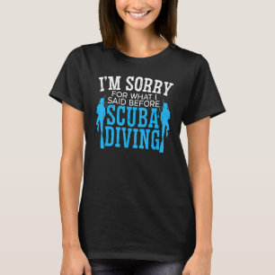 Es tut mir leid für das, was ich vor Scuba Diving  T-Shirt