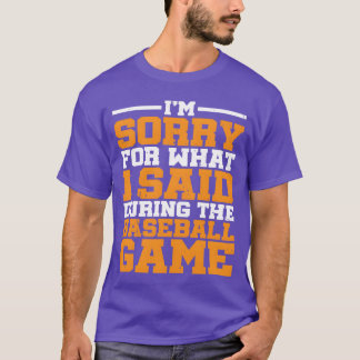 Es tut mir leid für das, was ich während des Baseb T-Shirt
