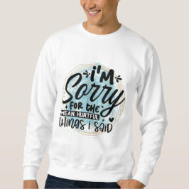 Es tut mir leid für die Dinge Sweatshirt